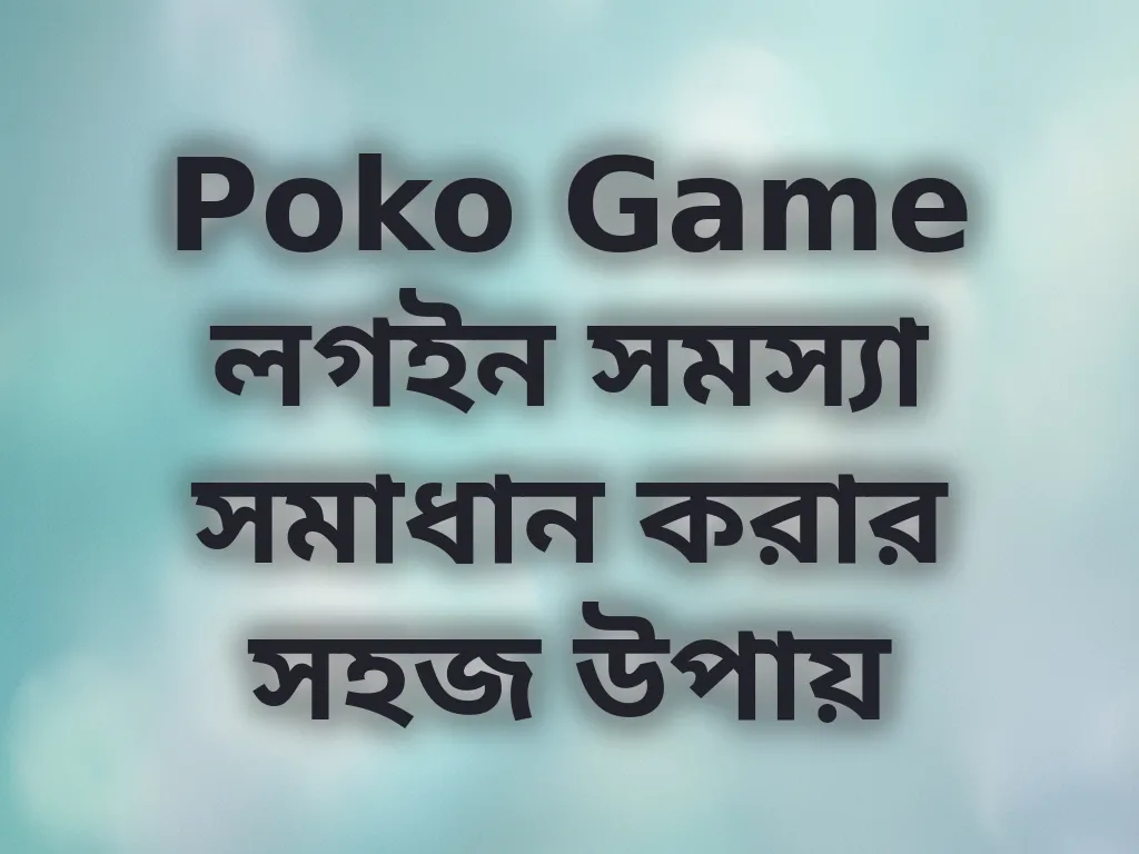 Poko Game লগইন সমস্যা সমাধান করার সহজ উপায়