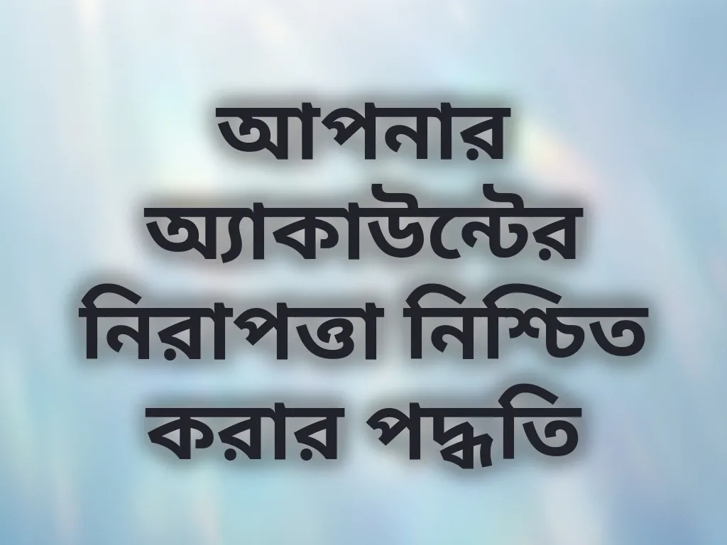 আপনার অ্যাকাউন্টের নিরাপত্তা নিশ্চিত করার পদ্ধতি